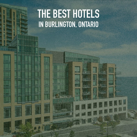 The Best Hotels in Burlington, Ontario: Visitor's Guide